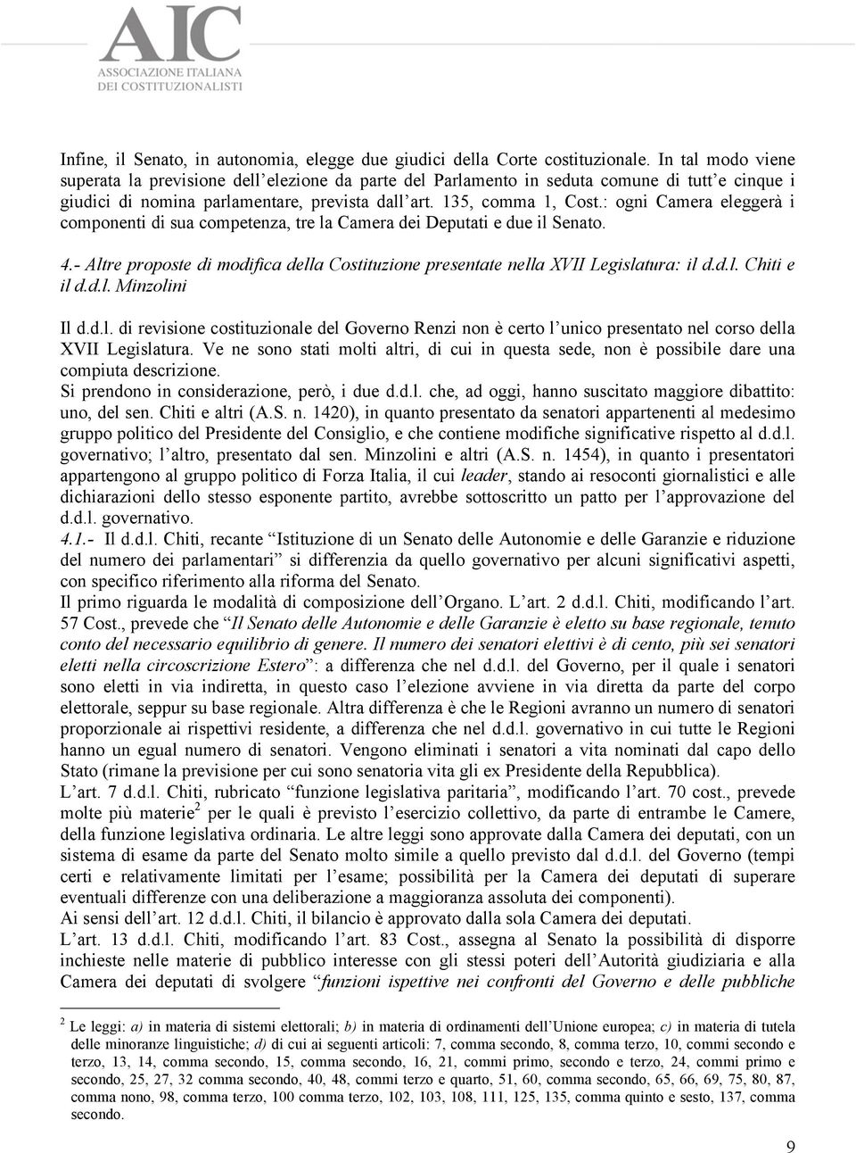 : ogni Camera eleggerà i componenti di sua competenza, tre la Camera dei Deputati e due il Senato. 4.- Altre proposte di modifica della Costituzione presentate nella XVII Legislatura: il d.d.l. Chiti e il d.