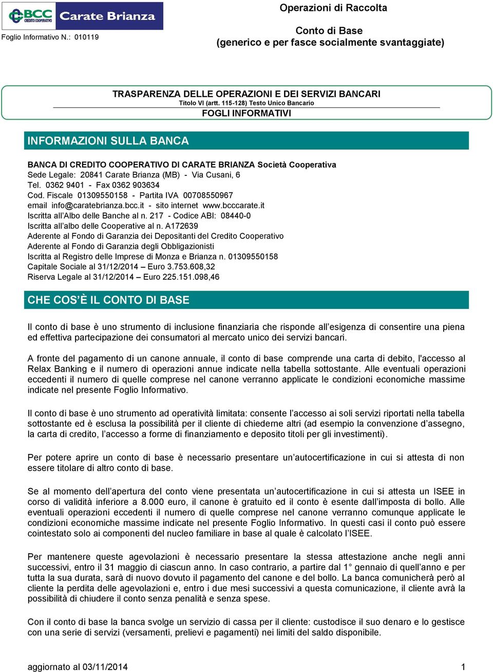 0362 9401 - Fax 0362 903634 Cod. Fiscale 01309550158 - Partita IVA 00708550967 email info@caratebrianza.bcc.it - sito internet www.bcccarate.it Iscritta all Albo delle Banche al n.