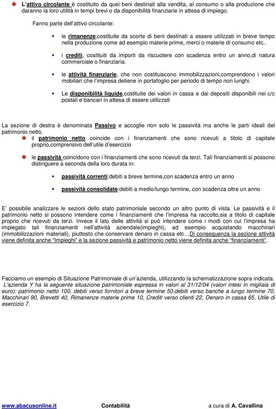 etc.. i crediti, costituiti da importi da riscuotere con scadenza entro un anno,di natura commerciale o finanziaria.