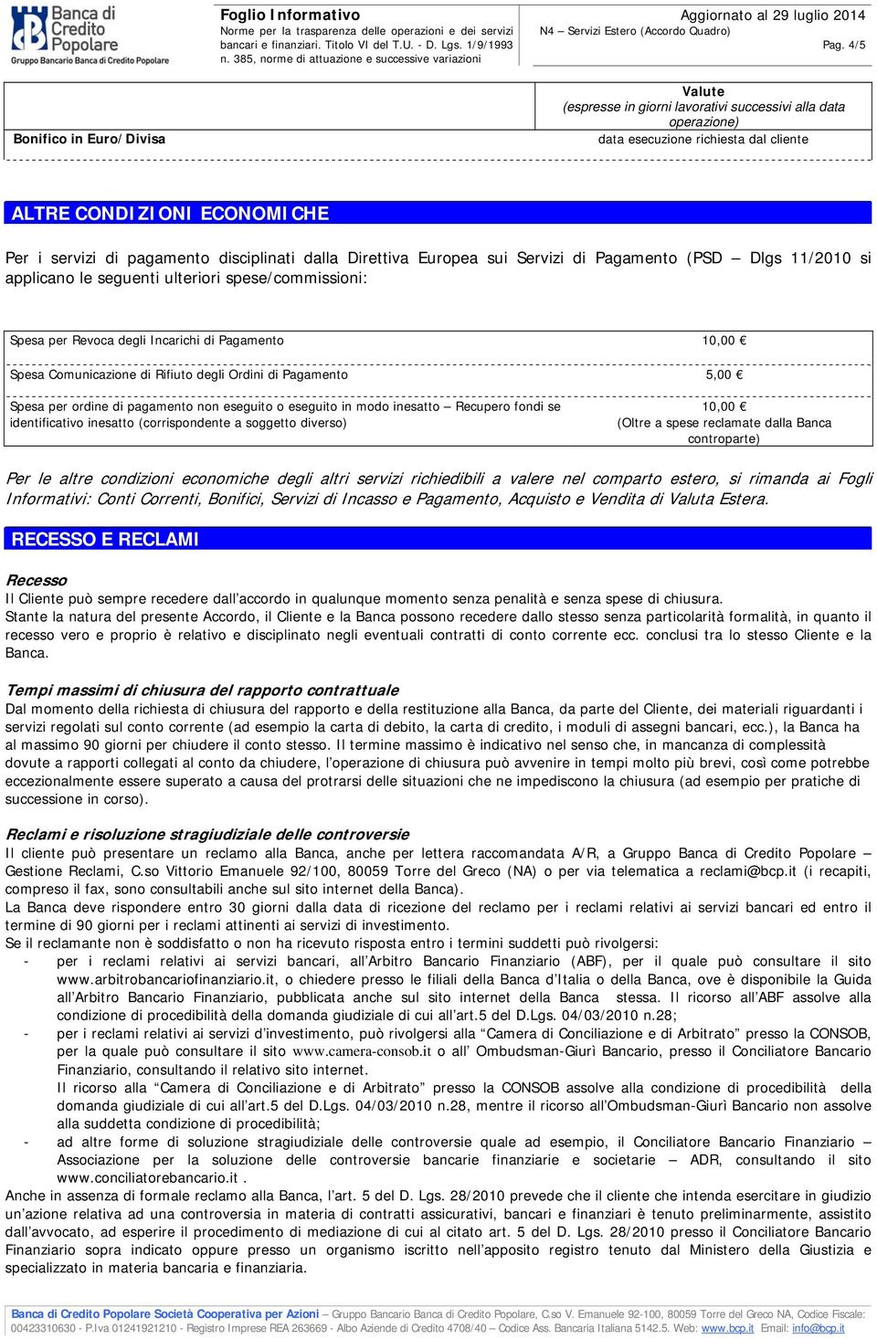 Direttiva Eurpea sui Servizi di Pagament (PSD Dlgs 11/2010 si applican le seguenti ulteriri spese/cmmissini: Spesa per Revca degli Incarichi di Pagament 10,00 Spesa Cmunicazine di Rifiut degli Ordini