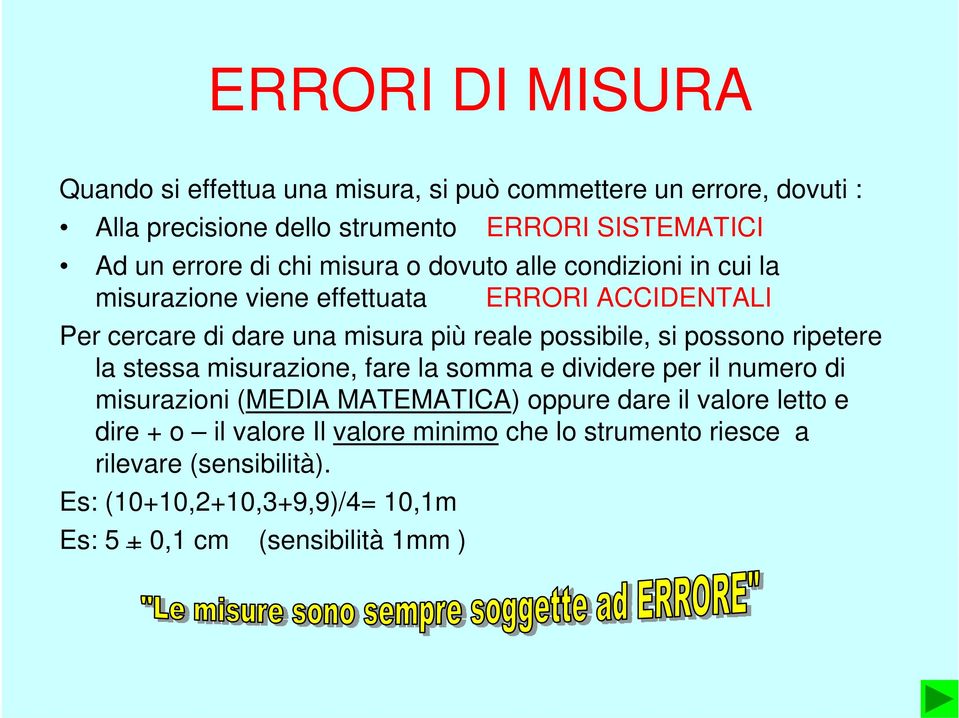 possibile, si possono ripetere la stessa misurazione, fare la somma e dividere per il numero di misurazioni (MEDIA MATEMATICA) oppure dare il valore