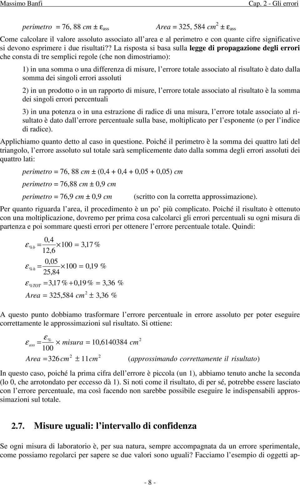 risultato è dato dalla somma dei singoli errori assoluti ) in un prodotto o in un rapporto di misure, l errore totale associato al risultato è la somma dei singoli errori percentuali 3) in una