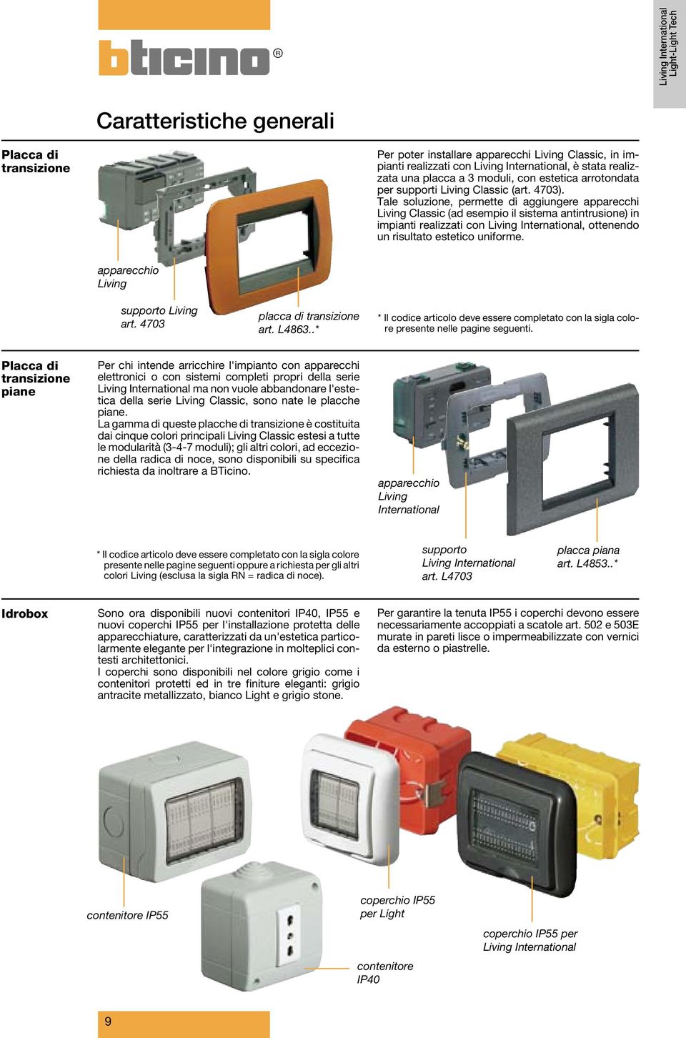 apparecchio Living supporto Living art. 4703 placca di transizione art. L4863..* * Il codice articolo deve essere completato con la sigla colore presente nelle pagine seguenti.