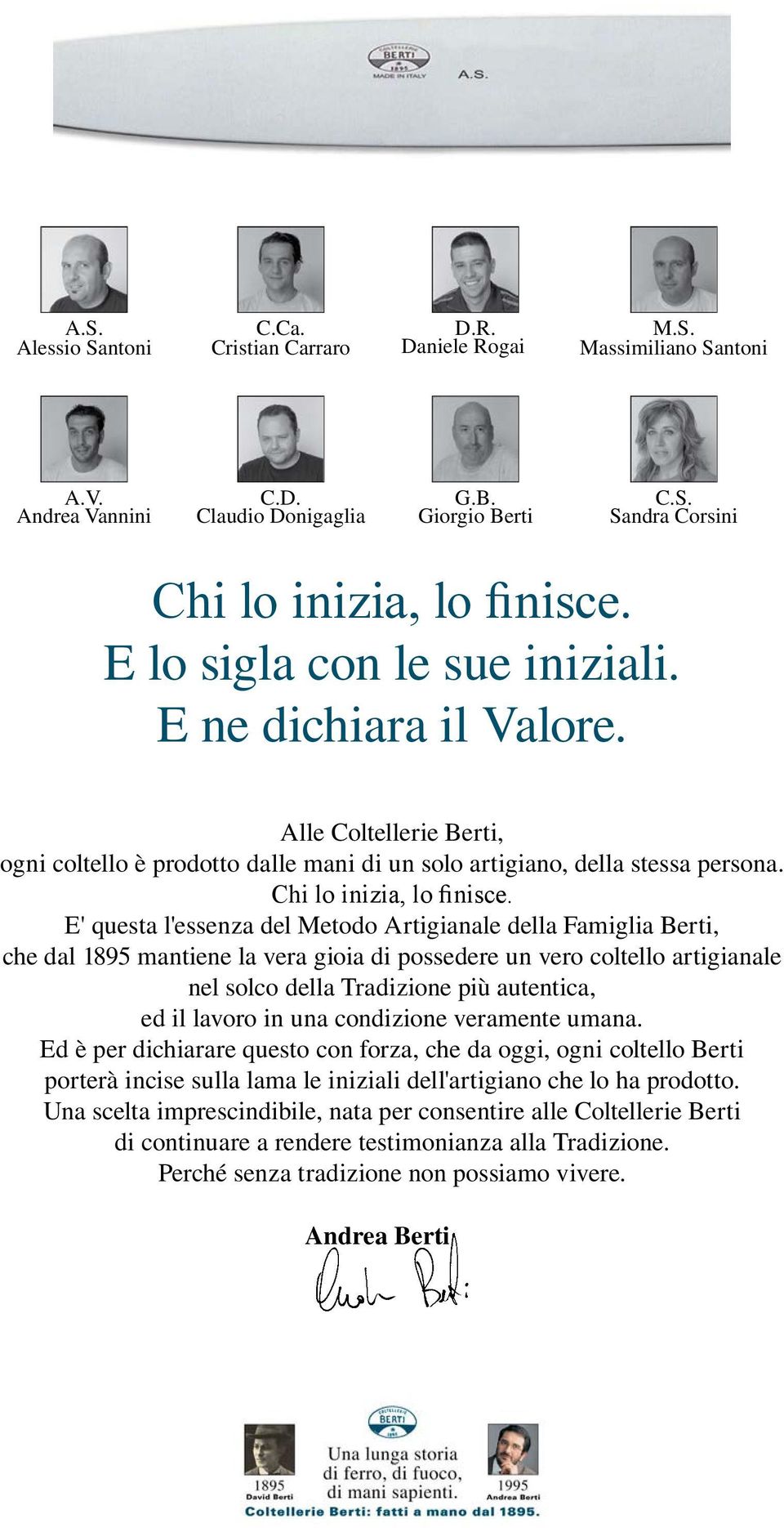 E' questa l'essenza del Metodo Artigianale della Famiglia Berti, che dal 895 mantiene la vera gioia di possedere un vero coltello artigianale nel solco della Tradizione più autentica, ed il lavoro in