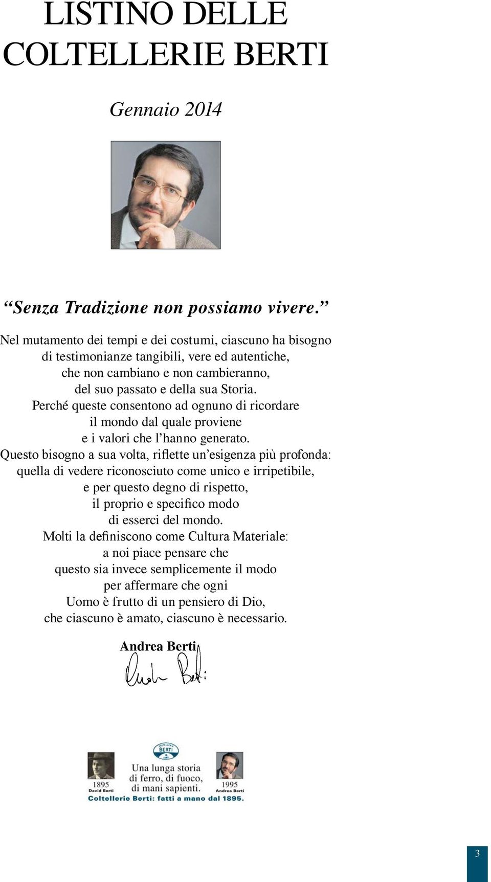 Perché queste consentono ad ognuno di ricordare il mondo dal quale proviene e i valori che l hanno generato.