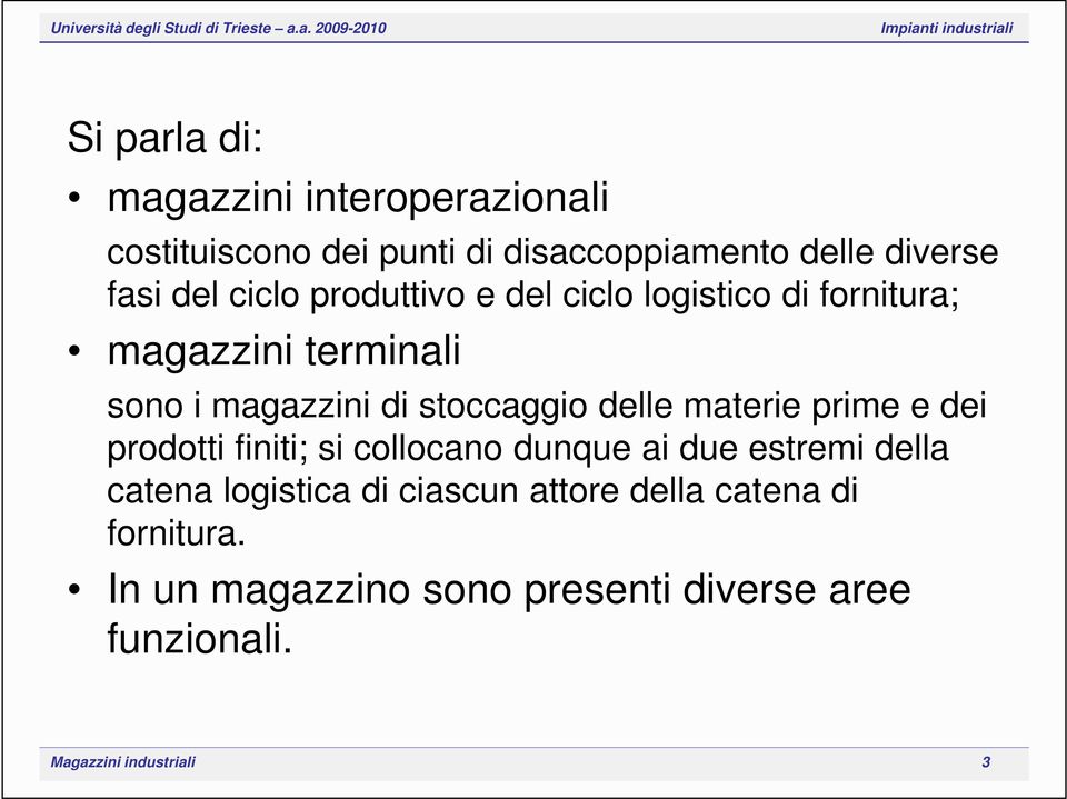 delle materie prime e dei prodotti finiti; si collocano dunque ai due estremi della catena logistica di