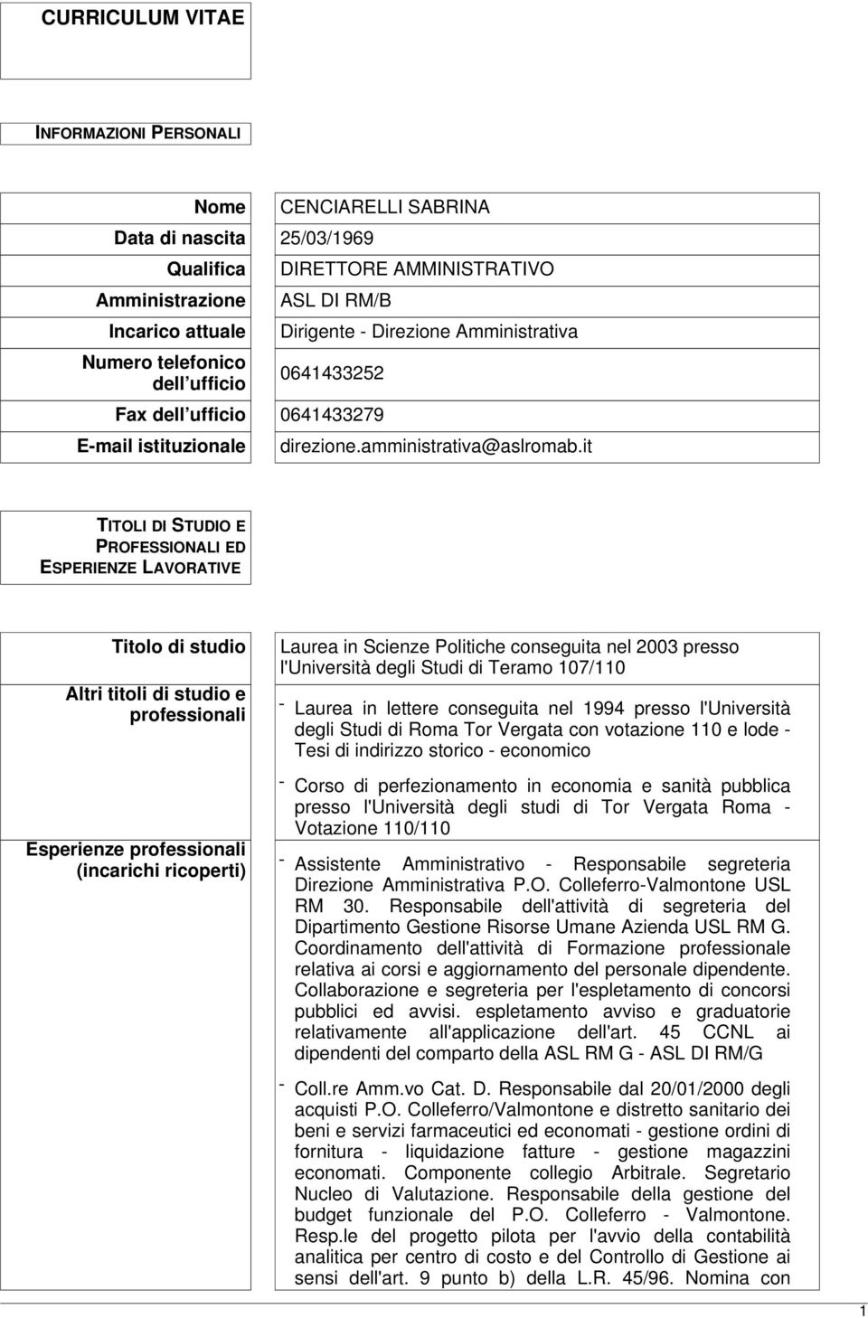 it TITOLI DI STUDIO E PROFESSIONALI ED ESPERIENZE LAVORATIVE Titolo di studio Altri titoli di studio e professionali Esperienze professionali (incarichi ricoperti) Laurea in Scienze Politiche