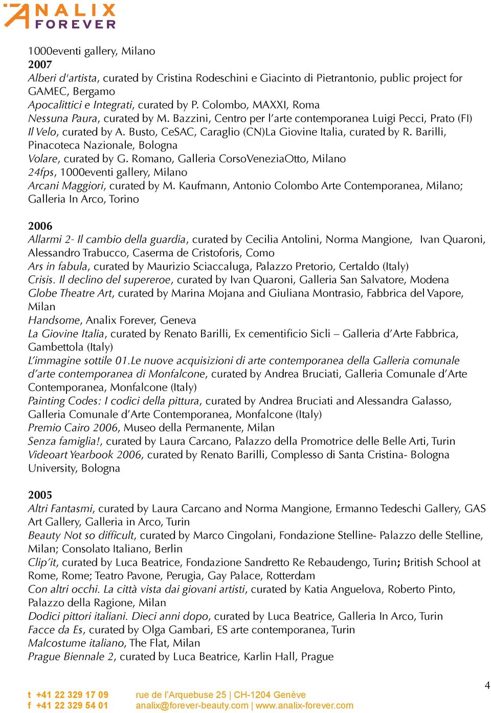 Barilli, Pinacoteca Nazionale, Bologna Volare, curated by G. Romano, Galleria CorsoVeneziaOtto, Milano 24fps, 1000eventi gallery, Milano Arcani Maggiori, curated by M.