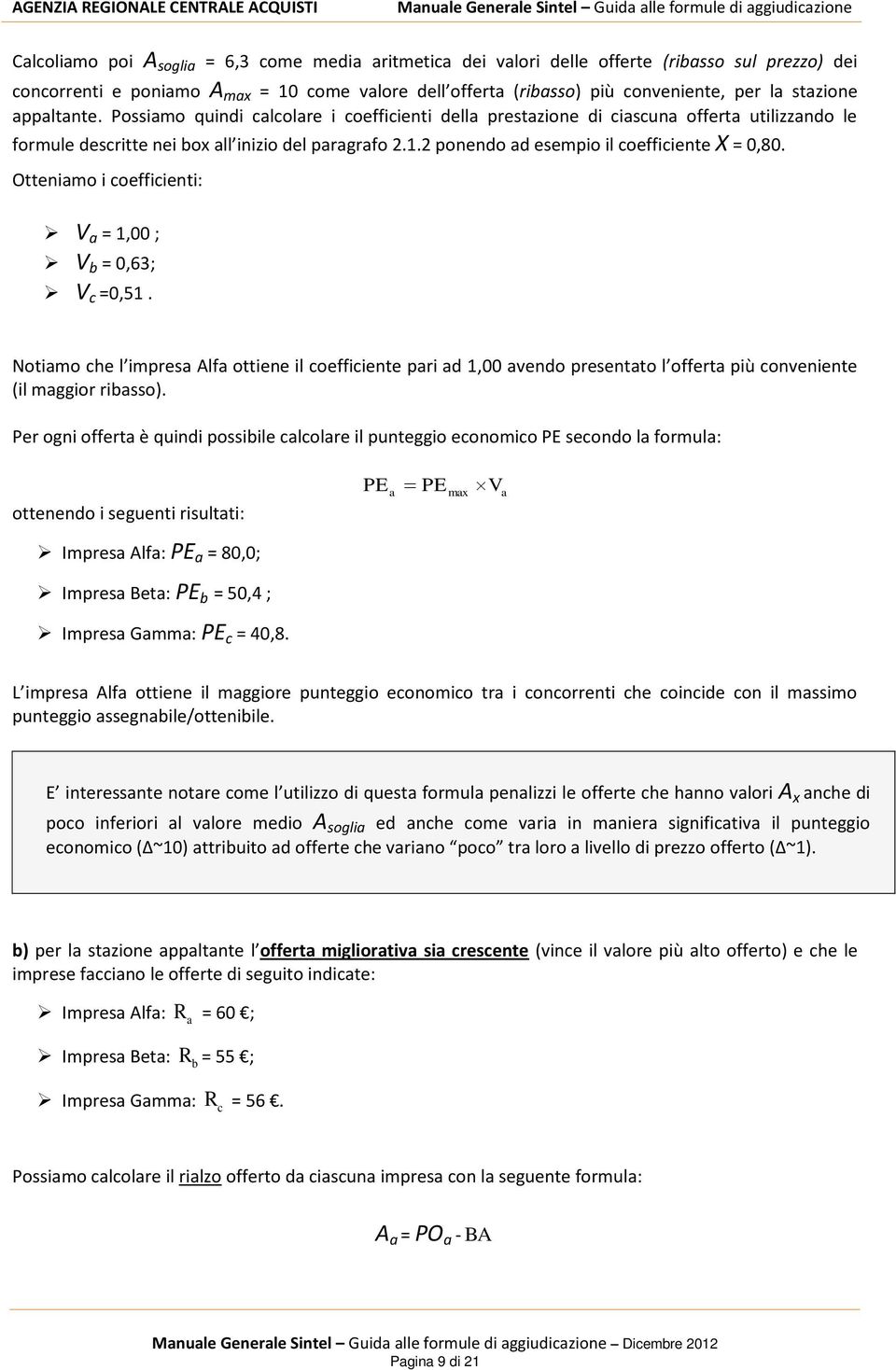 2 ponendo d esempio il coefficiente X = 0,80. Ottenimo i coefficienti: V = 1,00 ; V b = 0,63; V c =0,51.