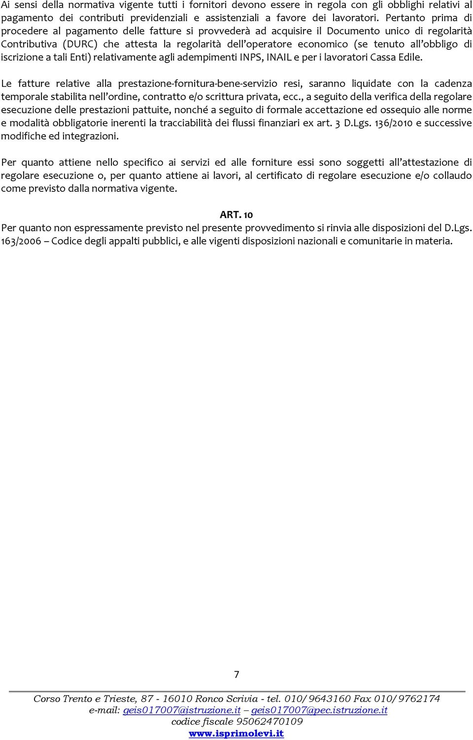 all obbligo di iscrizione a tali Enti) relativamente agli adempimenti INPS, INAIL e per i lavoratori Cassa Edile.