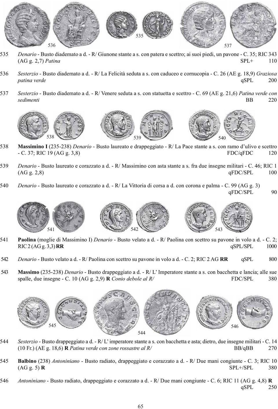 69 (AE g. 21,6) Patina verde con sedimenti BB 220 537 538 539 540 538 Massimino I (235-238) Denario - Busto laureato e drappeggiato - R/ La Pace stante a s. con ramo d ulivo e scettro - C.