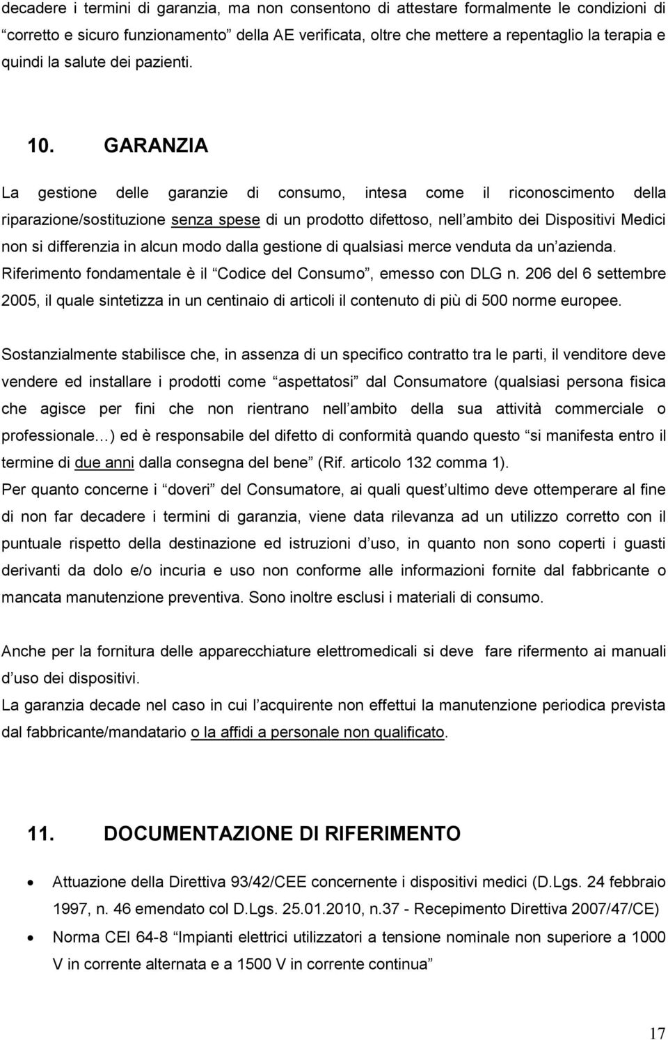 GARANZIA La gestione delle garanzie di consumo, intesa come il riconoscimento della riparazione/sostituzione senza spese di un prodotto difettoso, nell ambito dei Dispositivi Medici non si