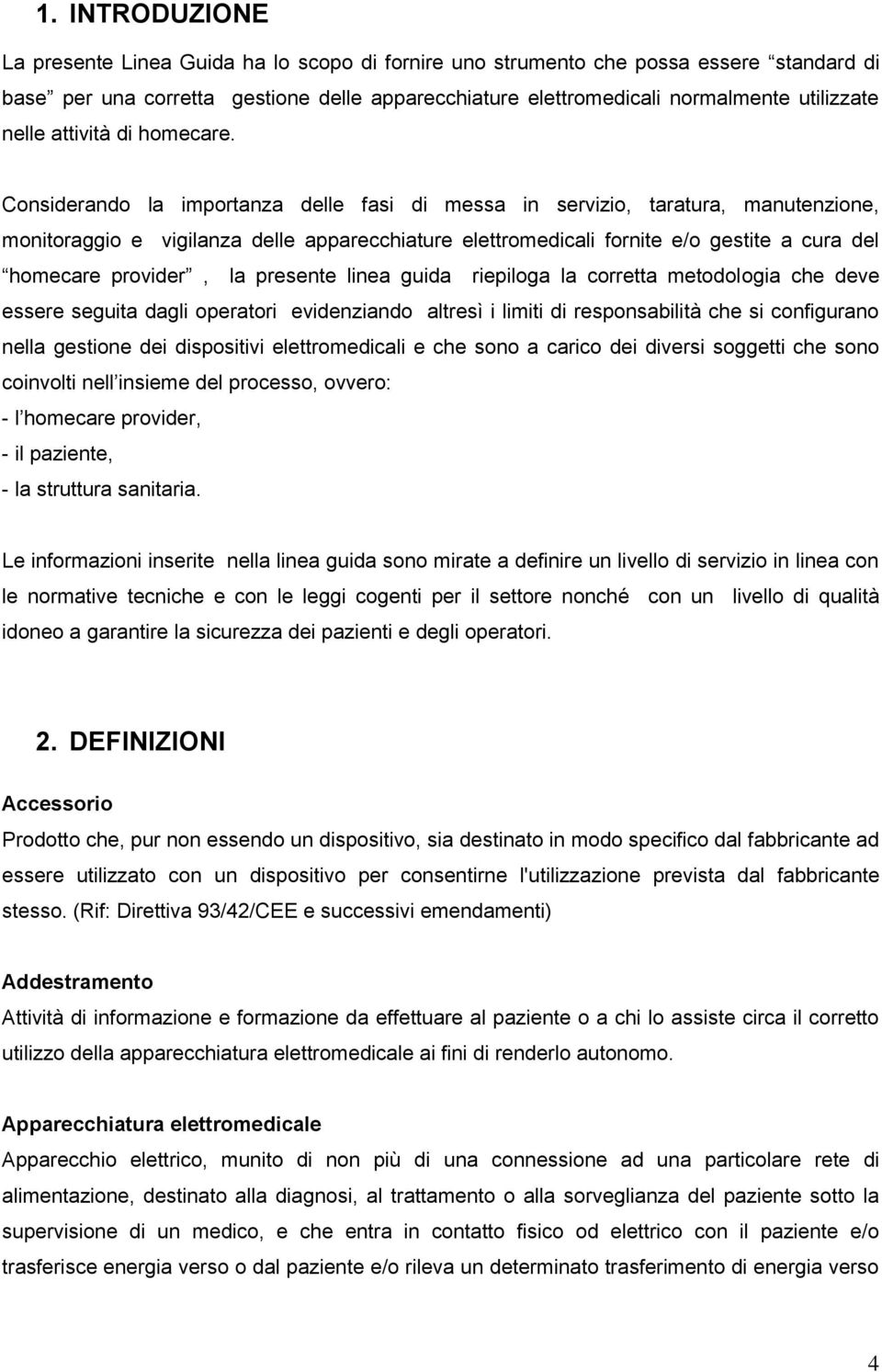 Considerando la importanza delle fasi di messa in servizio, taratura, manutenzione, monitoraggio e vigilanza delle apparecchiature elettromedicali fornite e/o gestite a cura del homecare provider, la