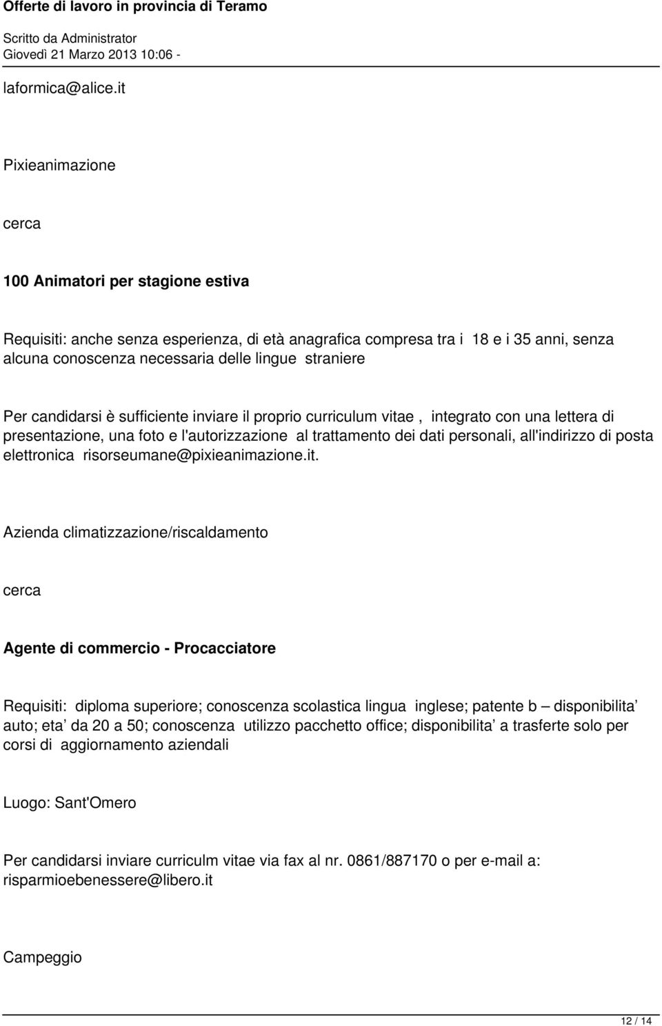 candidarsi è sufficiente inviare il proprio curriculum vitae, integrato con una lettera di presentazione, una foto e l'autorizzazione al trattamento dei dati personali, all'indirizzo di posta