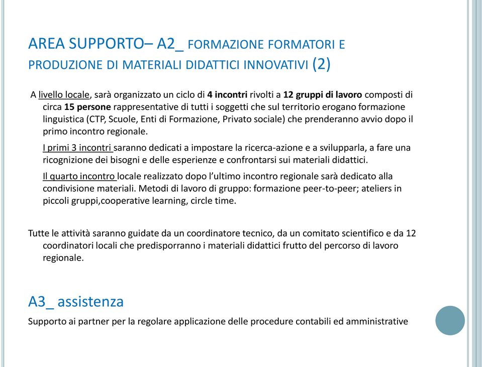 I primi 3 incontri saranno dedicati a impostare la ricerca-azione e a svilupparla, a fare una ricognizione dei bisogni e delle esperienze e confrontarsi sui materiali didattici.