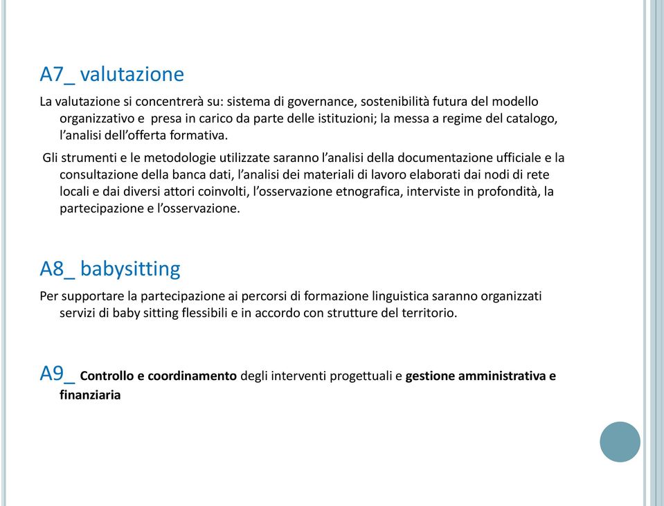 Gli strumenti e le metodologie utilizzate saranno l analisi della documentazione ufficiale e la consultazione della banca dati, l analisi dei materiali di lavoro elaborati dai nodi di rete locali e