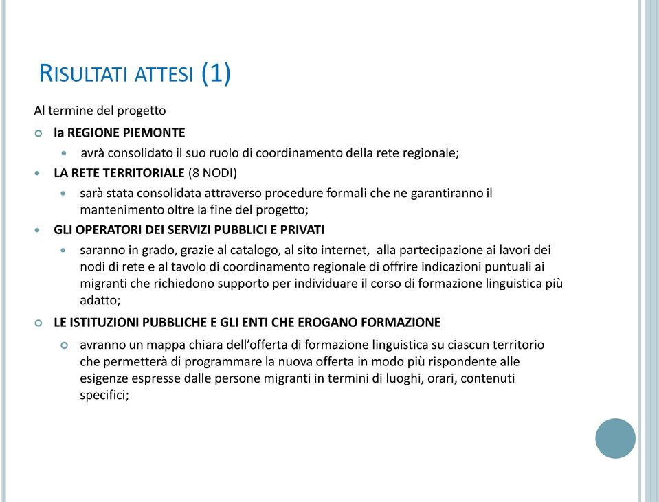 partecipazione ai lavori dei nodi di rete e al tavolo di coordinamento regionale di offrire indicazioni puntuali ai migranti che richiedono supporto per individuare il corso di formazione linguistica