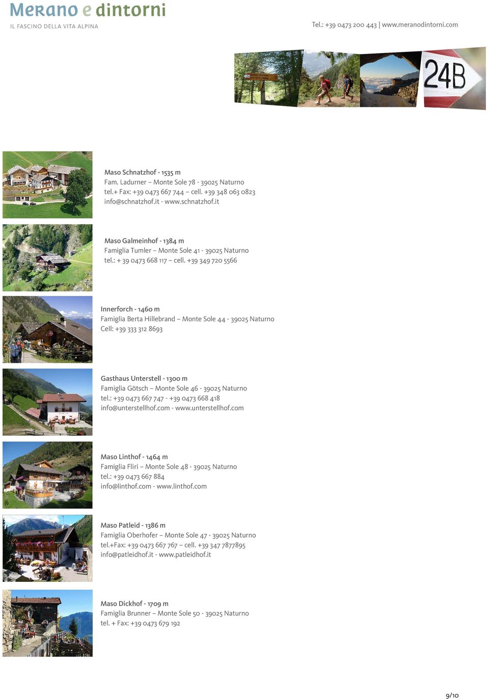 +39 349 720 5566 Innerforch - 1460 m Famiglia Berta Hillebrand Monte Sole 44-39025 Naturno Cell: +39 333 312 8693 Gasthaus Unterstell - 1300 m Famiglia Götsch Monte Sole 46-39025 Naturno tel.