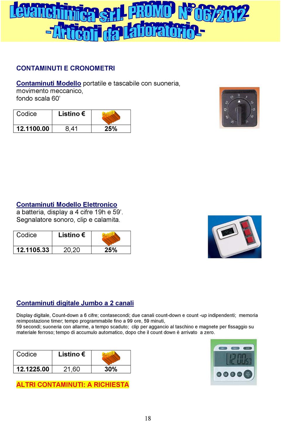 33 20,20 Contaminuti digitale Jumbo a 2 canali Display digitale, Count-down a 6 cifre; contasecondi; due canali count-down e count -up indipendenti; memoria reimpostazione timer;