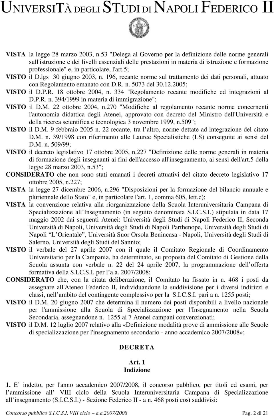 5; VISTO il D.lgs 30 giugno 2003, n. 196, recante norme sul trattamento dei dati personali, attuato con Regolamento emanato con D.R. n. 5073 del 30.12.2005; VISTO il D.P.R. 18 ottobre 2004, n.