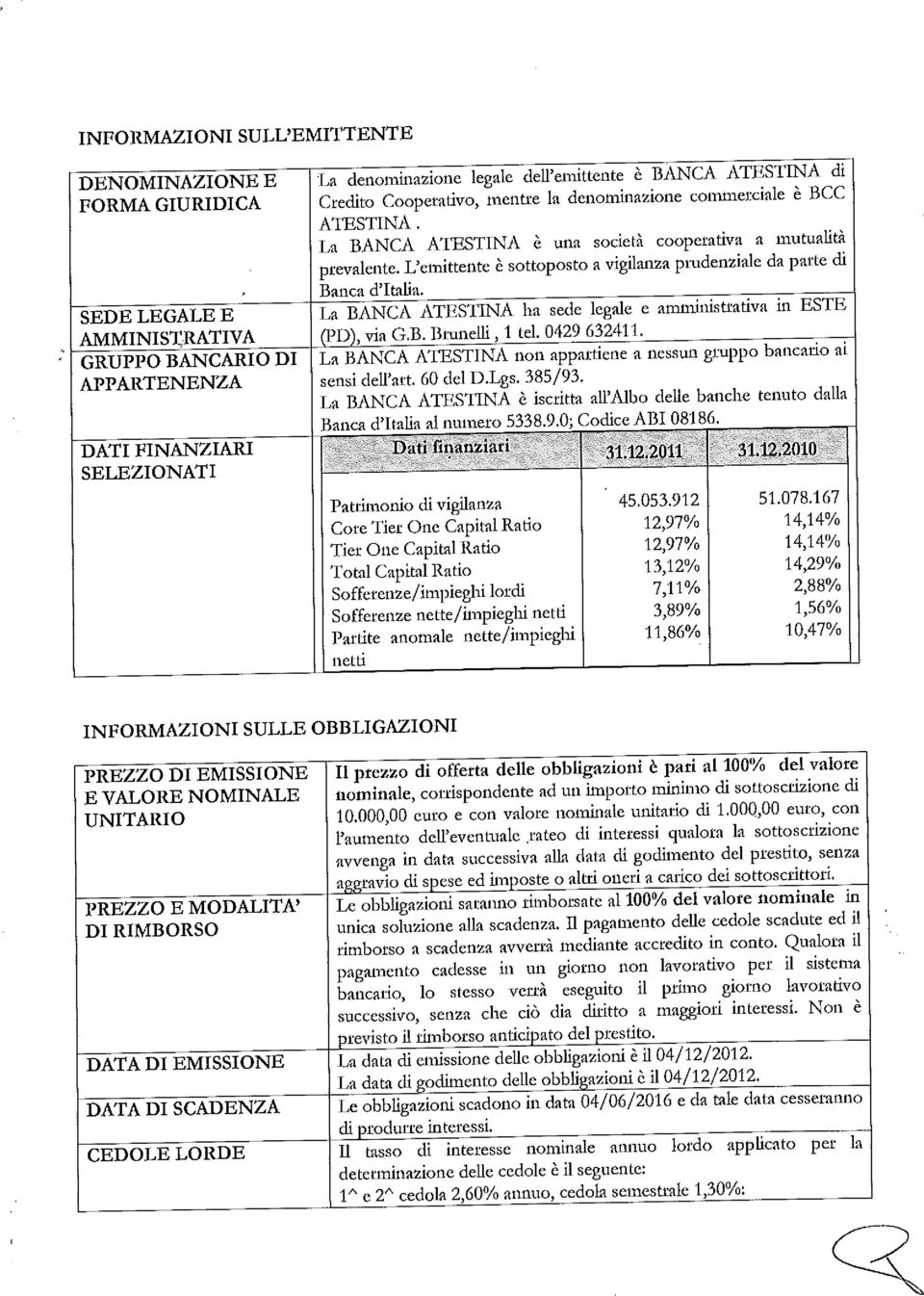 L'emittente è sottoposto a vigilanza pmdenziale da parte di Banca d'italia. La BANCA ATESTINA ba sede legale e ammúfistrativa in ESTE (PD), via G.B. Bmnelll, 1 tel. 0429 632411.