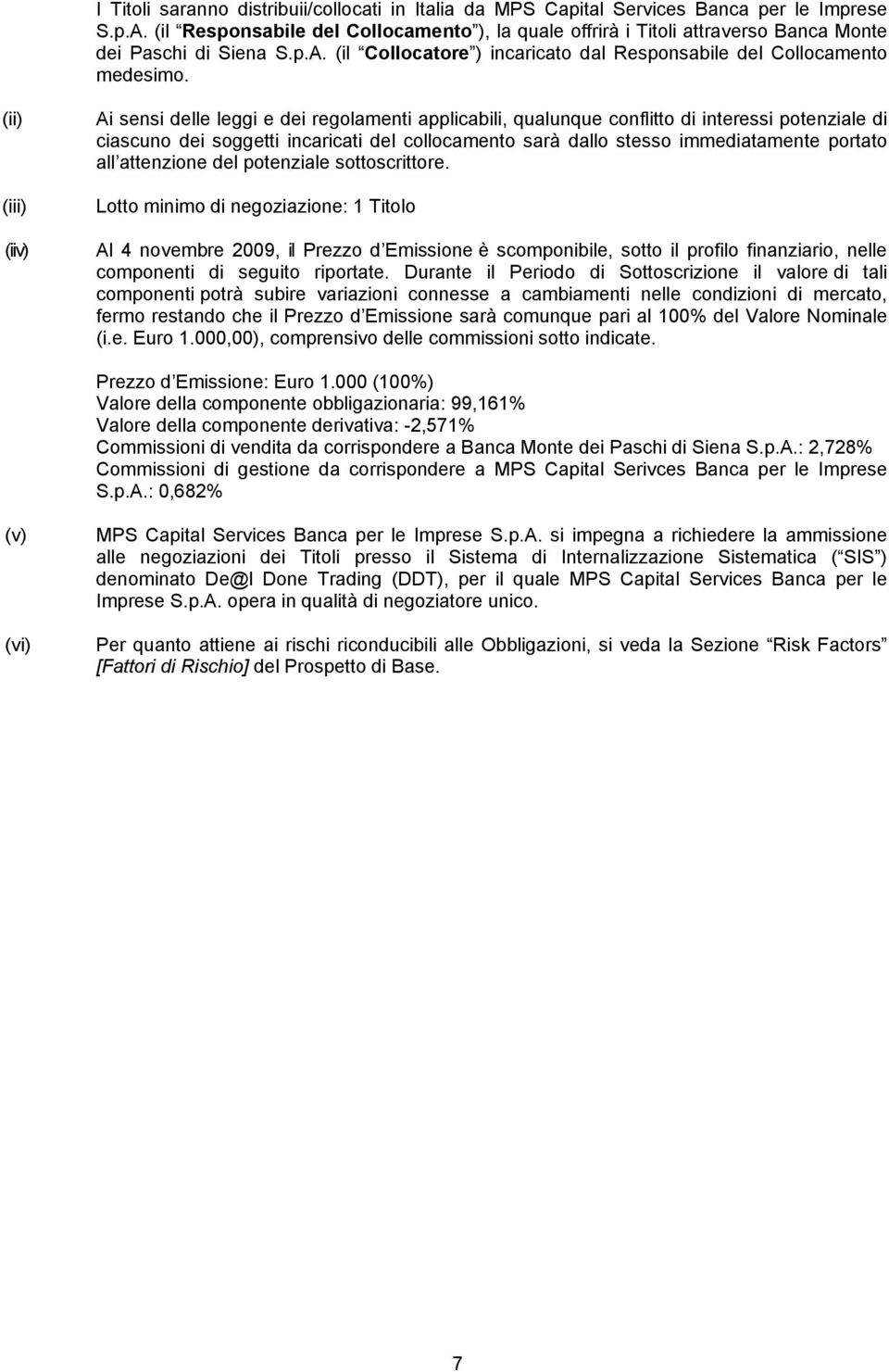 (ii) (iii) (iiv) Ai sensi delle leggi e dei regolamenti applicabili, qualunque conflitto di interessi potenziale di ciascuno dei soggetti incaricati del collocamento sarà dallo stesso immediatamente