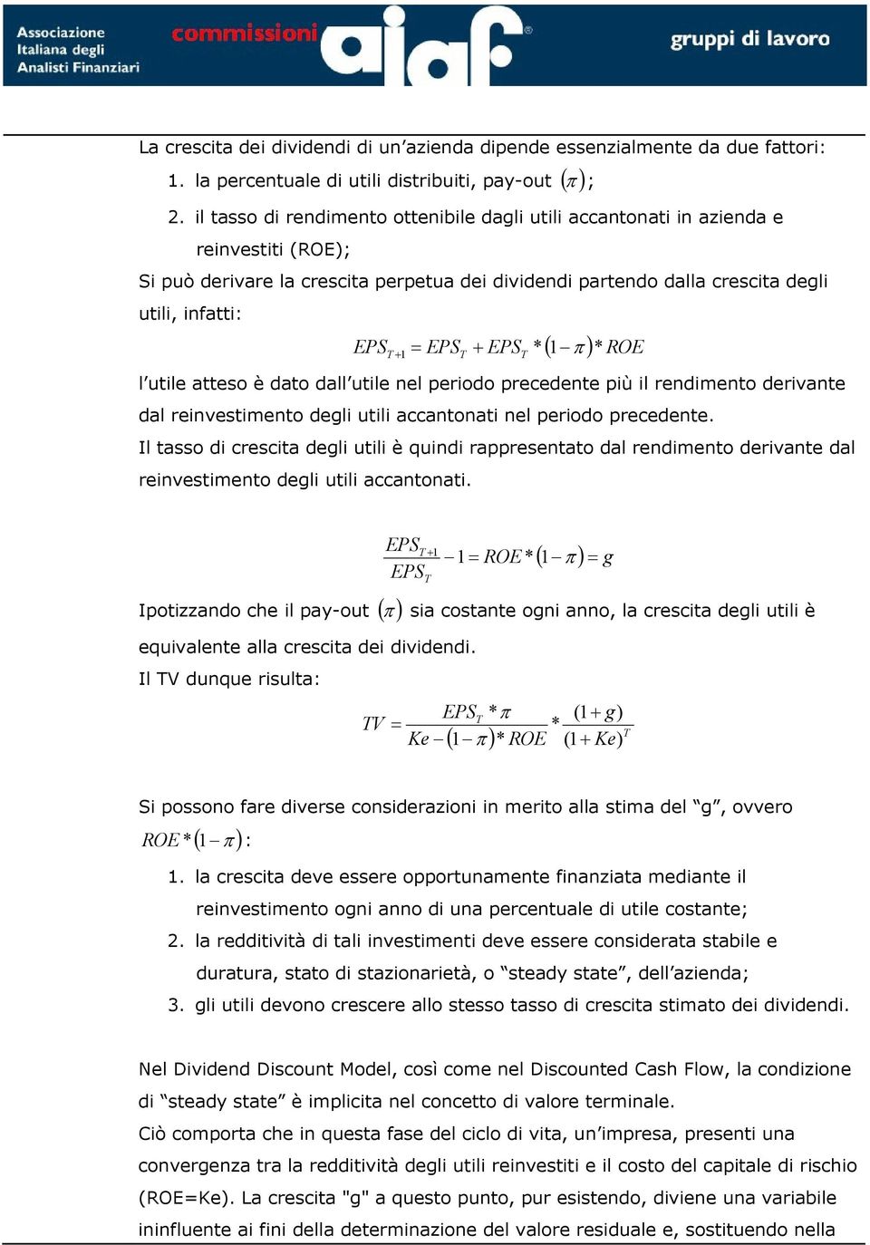 EPS + EPS * * + π l utile atteso è dato dall utile nel periodo precedente più il rendimento derivante dal reinvestimento deli utili accantonati nel periodo precedente.