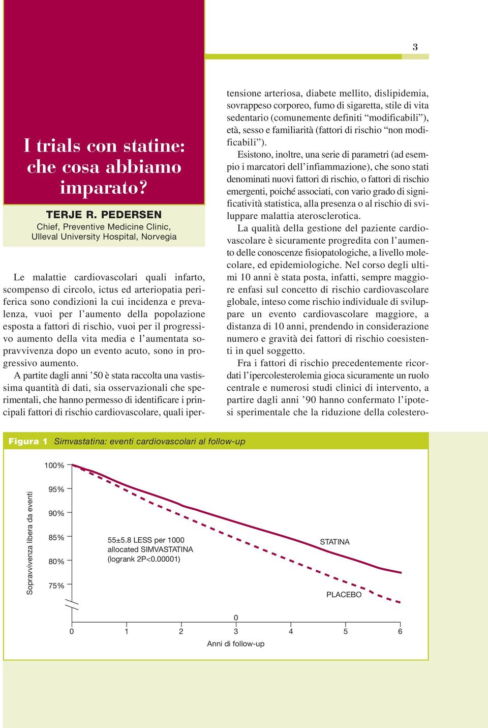 cui incidenza e prevalenza, vuoi per l aumento della popolazione esposta a fattori di rischio, vuoi per il progressivo aumento della vita media e l aumentata sopravvivenza dopo un evento acuto, sono