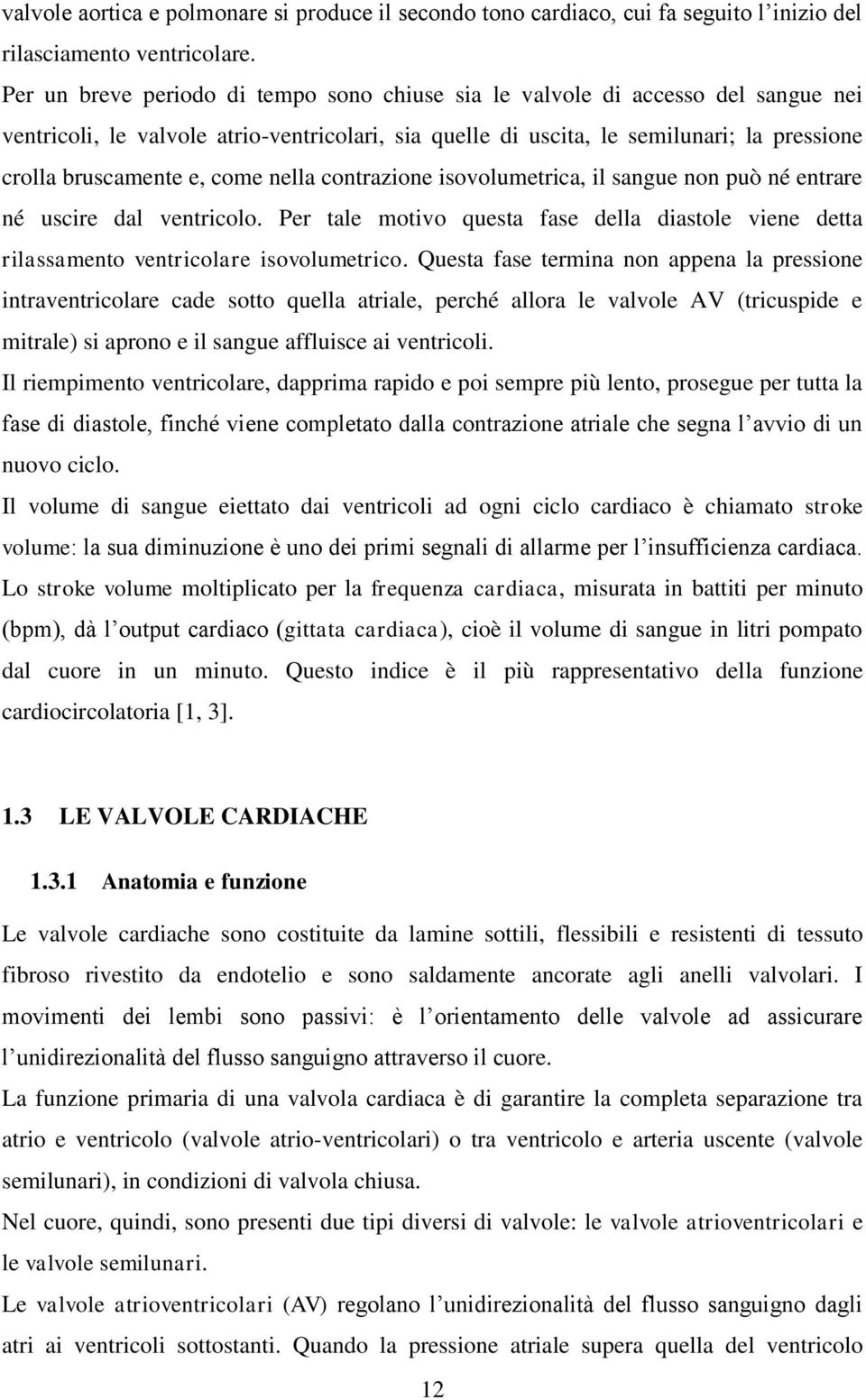 come nella contrazione isovolumetrica, il sangue non può né entrare né uscire dal ventricolo. Per tale motivo questa fase della diastole viene detta rilassamento ventricolare isovolumetrico.