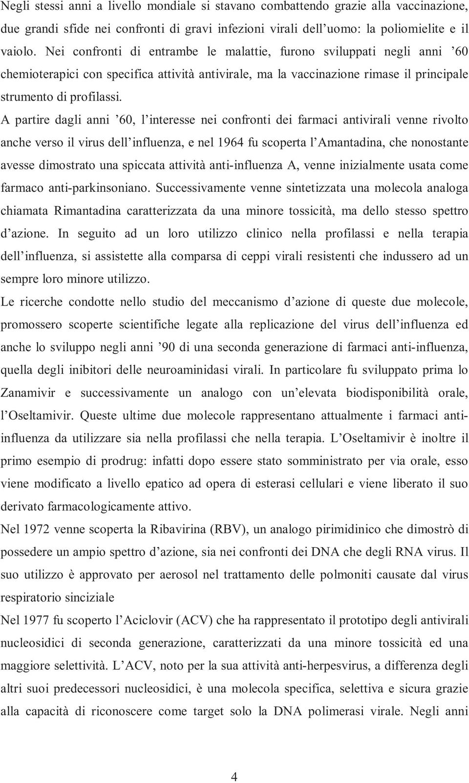 A partire dagli anni 60, l interesse nei confronti dei farmaci antivirali venne rivolto anche verso il virus dell influenza, e nel 1964 fu scoperta l Amantadina, che nonostante avesse dimostrato una