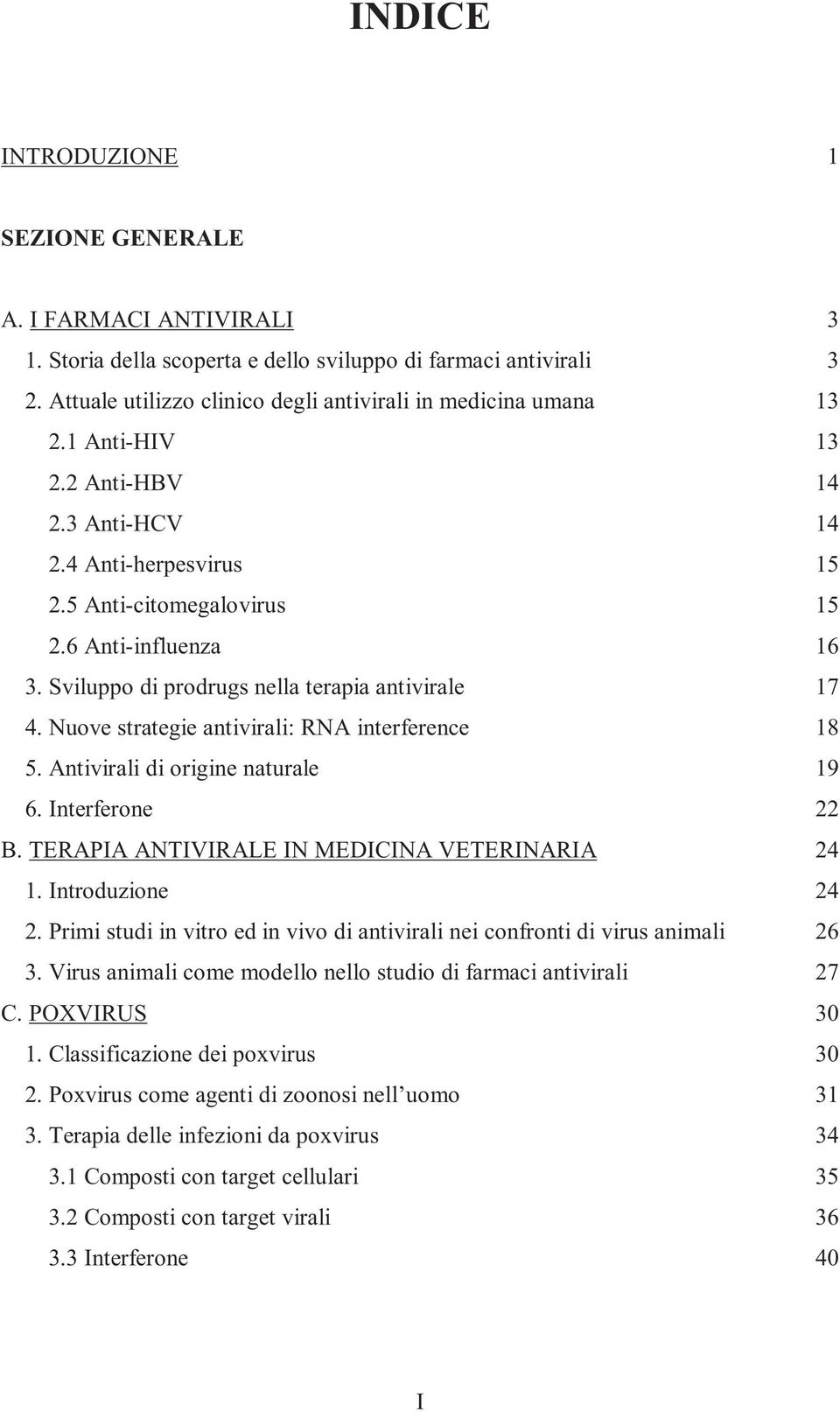 Nuove strategie antivirali: RNA interference 18 5. Antivirali di origine naturale 19 6. Interferone 22 B. TERAPIA ANTIVIRALE IN MEDICINA VETERINARIA 24 1. Introduzione 24 2.