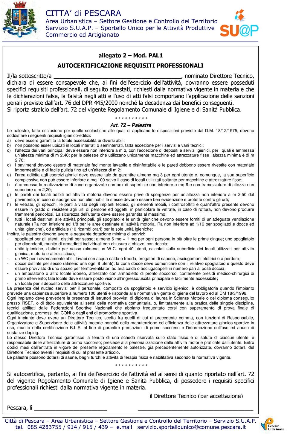 specifici requisiti professionali, di seguito attestati, richiesti dalla normativa vigente in materia e che le dichiarazioni false, la falsità negli atti e l uso di atti falsi comportano l