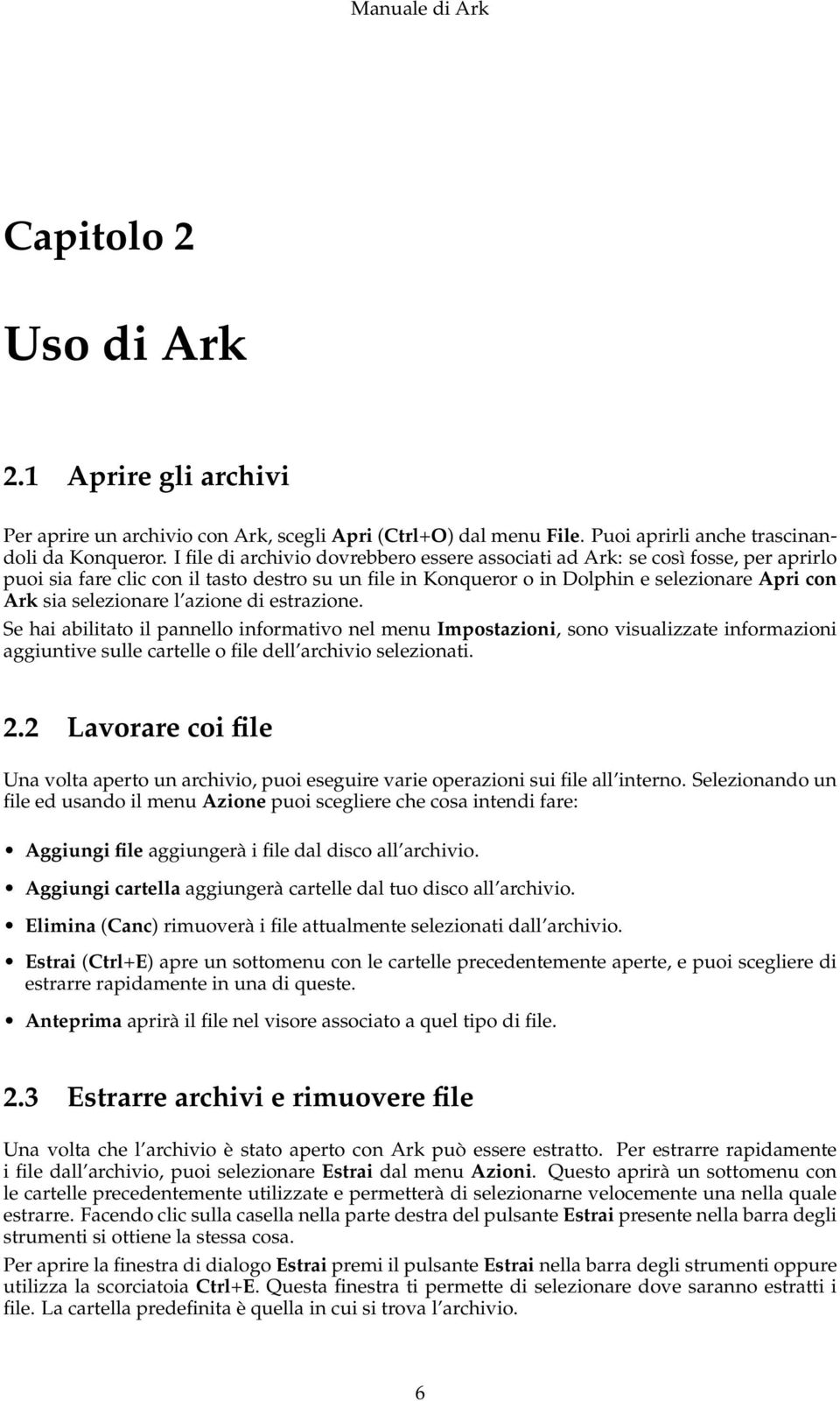 selezionare l azione di estrazione. Se hai abilitato il pannello informativo nel menu Impostazioni, sono visualizzate informazioni aggiuntive sulle cartelle o file dell archivio selezionati. 2.