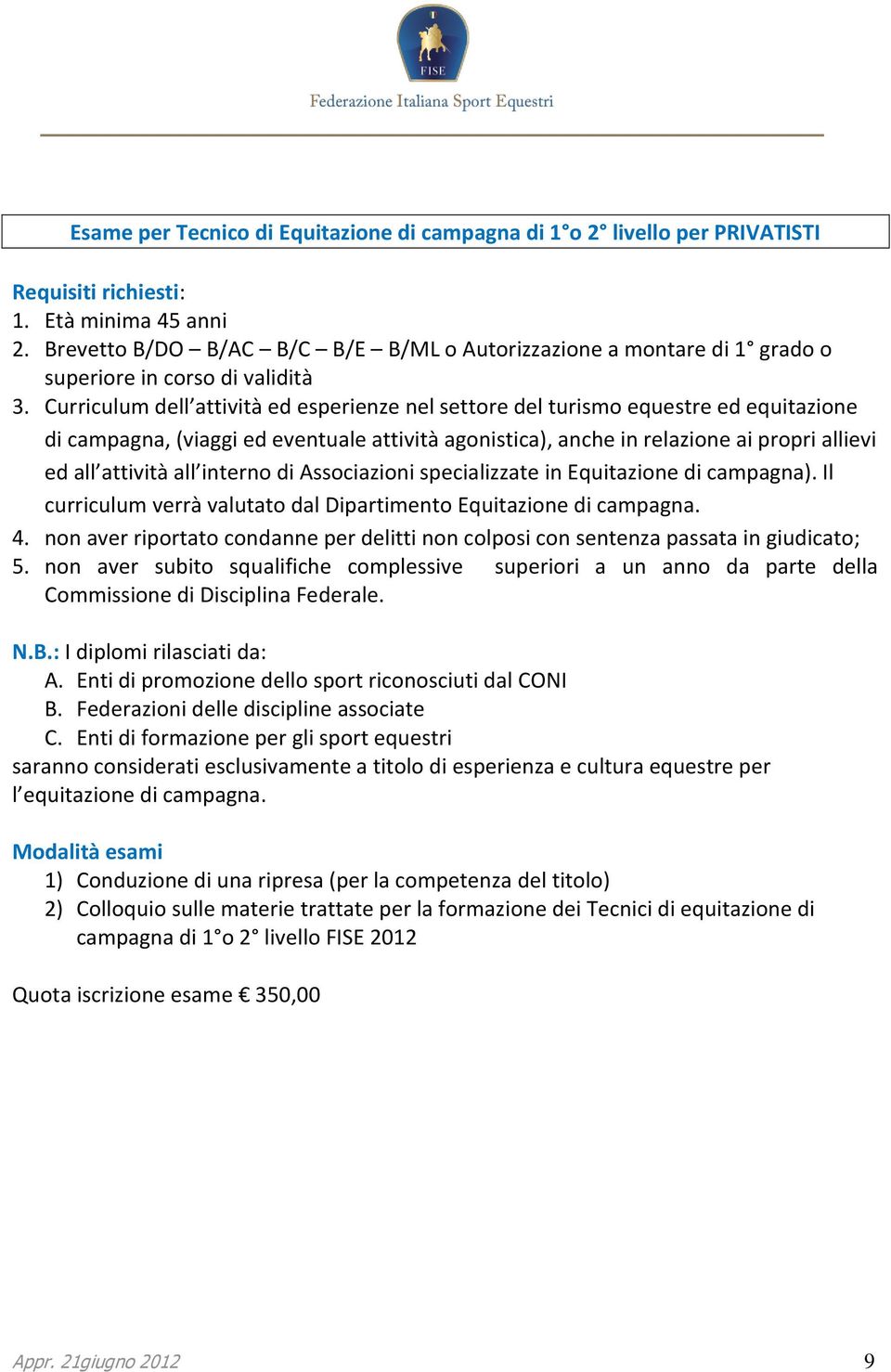 Curriculum dell attività ed esperienze nel settore del turismo equestre ed equitazione di campagna, (viaggi ed eventuale attività agonistica), anche in relazione ai propri allievi ed all attività all