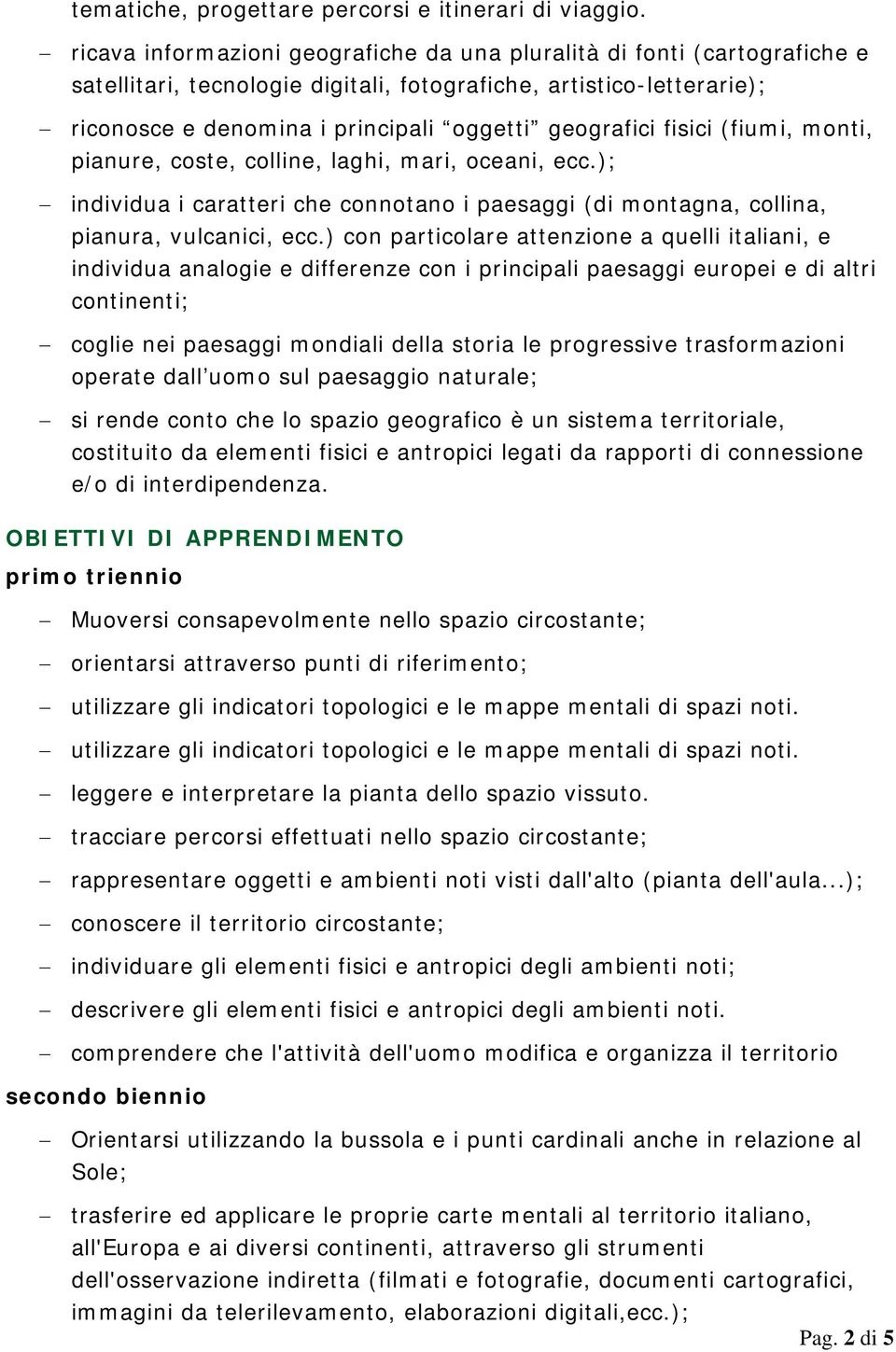 fisici (fiumi, monti, pianure, coste, colline, laghi, mari, oceani, ecc.); individua i caratteri che connotano i paesaggi (di montagna, collina, pianura, vulcanici, ecc.