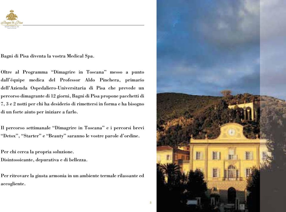 un percorso dimagrante di 12 giorni, Bagni di Pisa propone pacchetti di 7, 3 e 2 notti per chi ha desiderio di rimettersi in forma e ha bisogno di un forte aiuto per