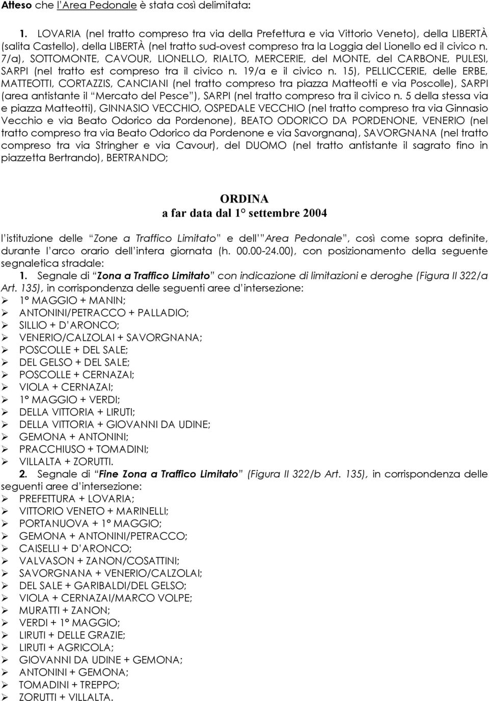 7/a), SOTTOMONTE, CAVOUR, LIONELLO, RIALTO, MERCERIE, del MONTE, del CARBONE, PULESI, SARPI (nel tratto est compreso tra il civico n. 19/a e il civico n.