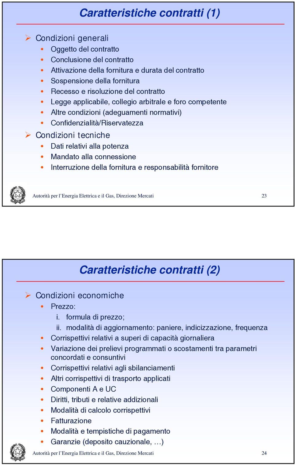 connessione Interruzione della fornitura e responsabilità fornitore Autorità per l Energia Elettrica e il Gas, Direzione Mercati 23 Caratteristiche contratti (2) Condizioni economiche Prezzo: i.