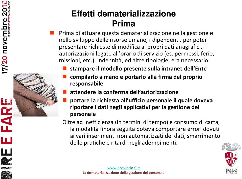 ), indennità, ed altre tipologie, era necessario: stampare il modello presente sulla intranet dell Ente compilarlo a mano e portarlo alla firma del proprio responsabile attendere la conferma dell