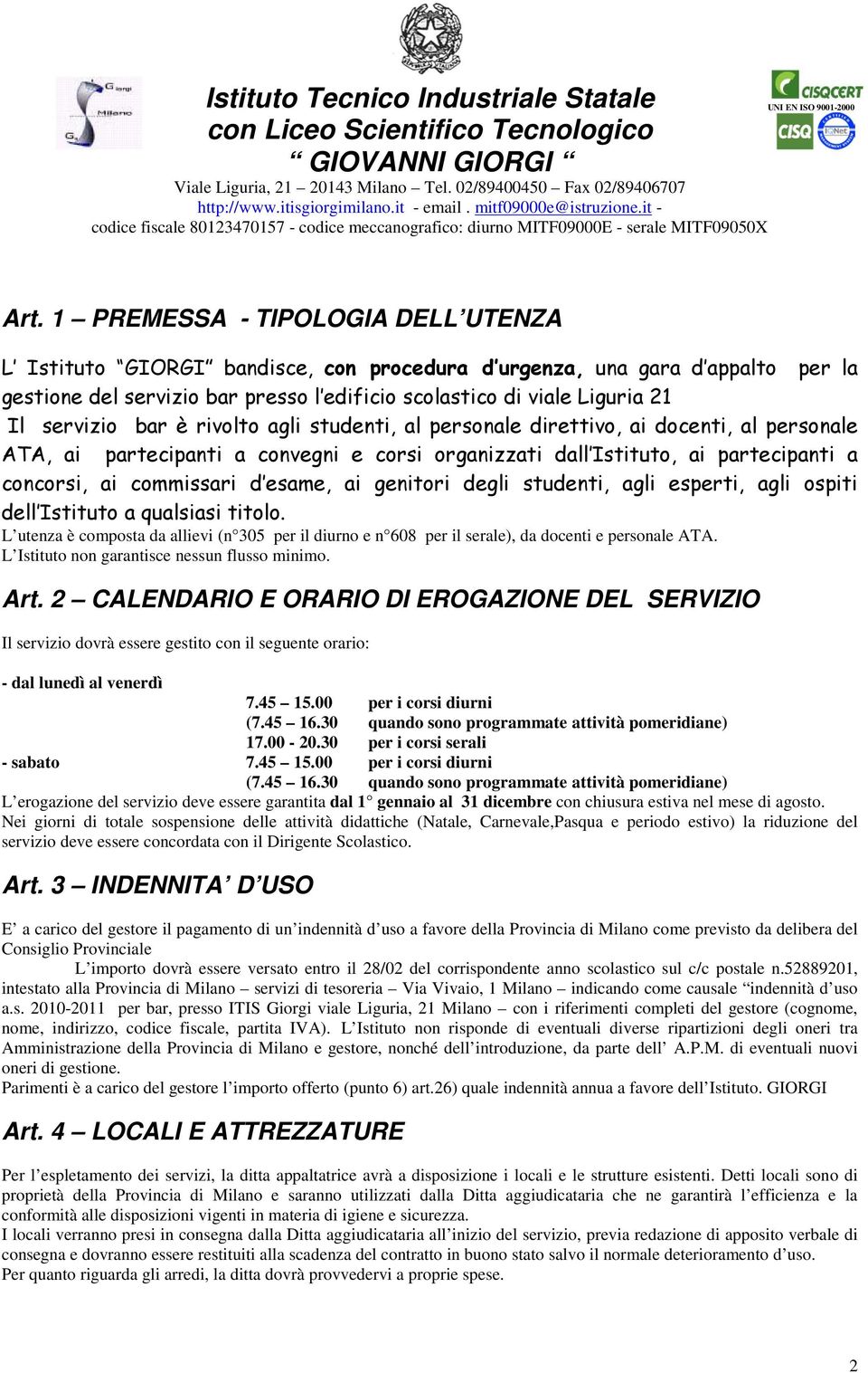 esame, ai genitori degli studenti, agli esperti, agli ospiti dell Istituto a qualsiasi titolo. L utenza è composta da allievi (n 305 per il diurno e n 608 per il serale), da docenti e personale ATA.