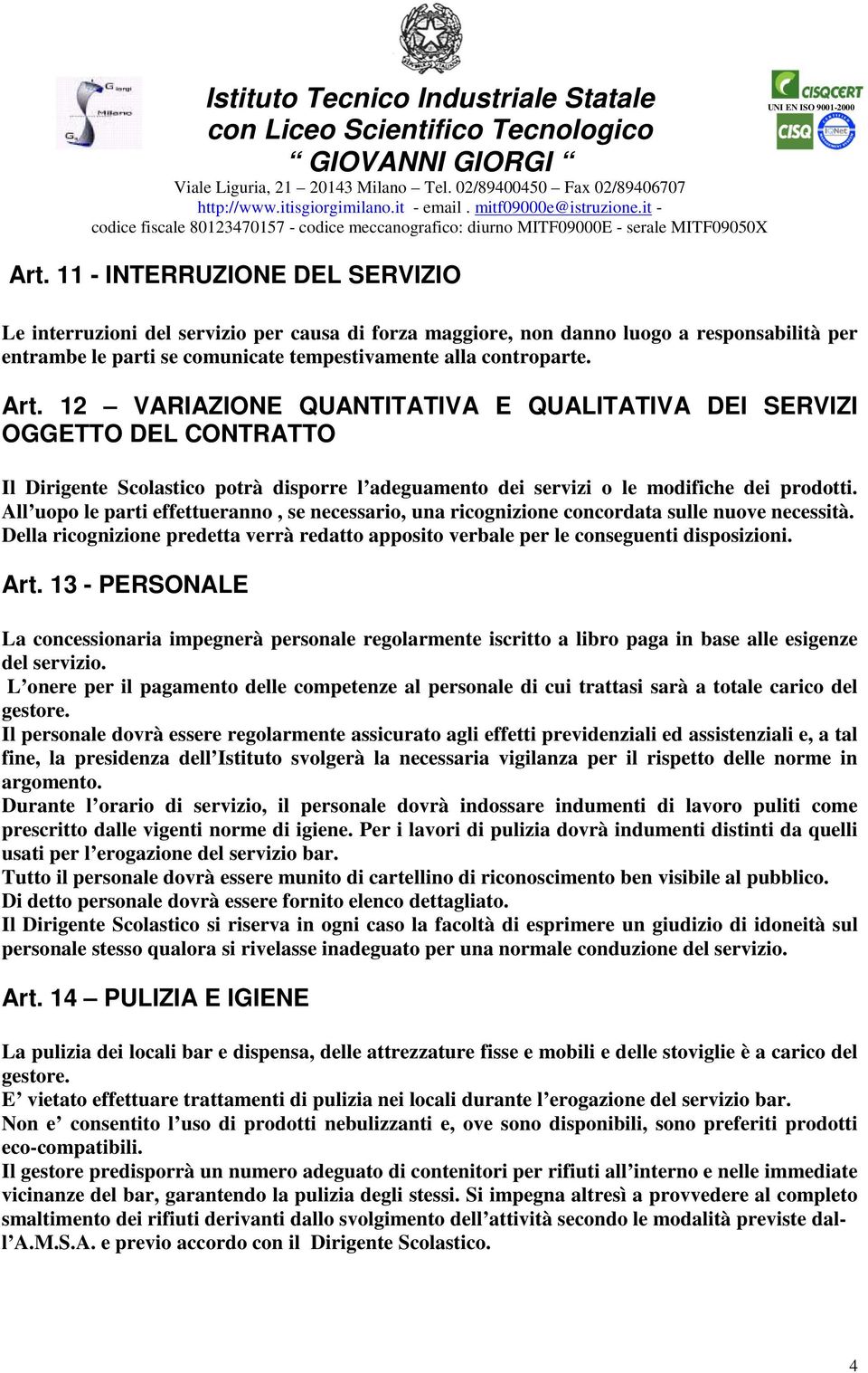 All uopo le parti effettueranno, se necessario, una ricognizione concordata sulle nuove necessità. Della ricognizione predetta verrà redatto apposito verbale per le conseguenti disposizioni. Art.