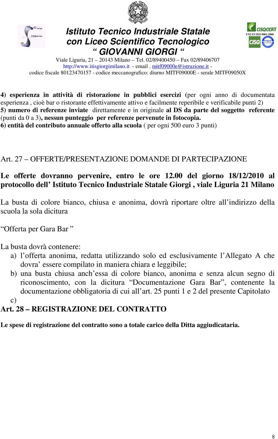 6) entità del contributo annuale offerto alla scuola ( per ogni 500 euro 3 punti) Art. 27 OFFERTE/PRESENTAZIONE DOMANDE DI PARTECIPAZIONE Le offerte dovranno pervenire, entro le ore 12.