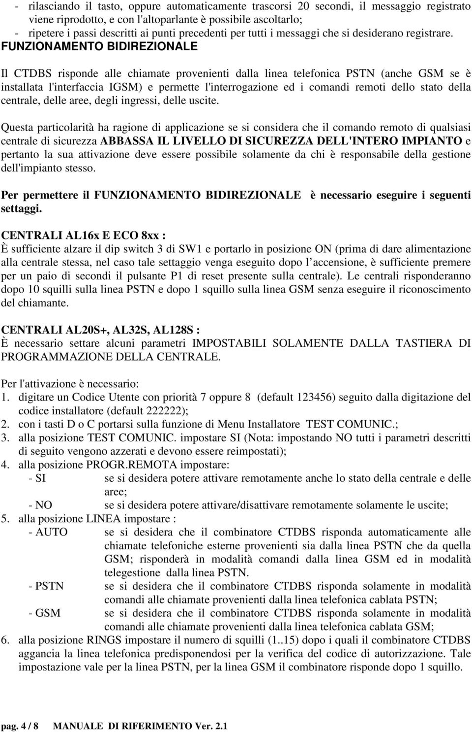 FUNZIONAMENTO BIDIREZIONALE Il CTDBS risponde alle chiamate provenienti dalla linea telefonica PSTN (anche GSM se è installata l'interfaccia IGSM) e permette l'interrogazione ed i comandi remoti