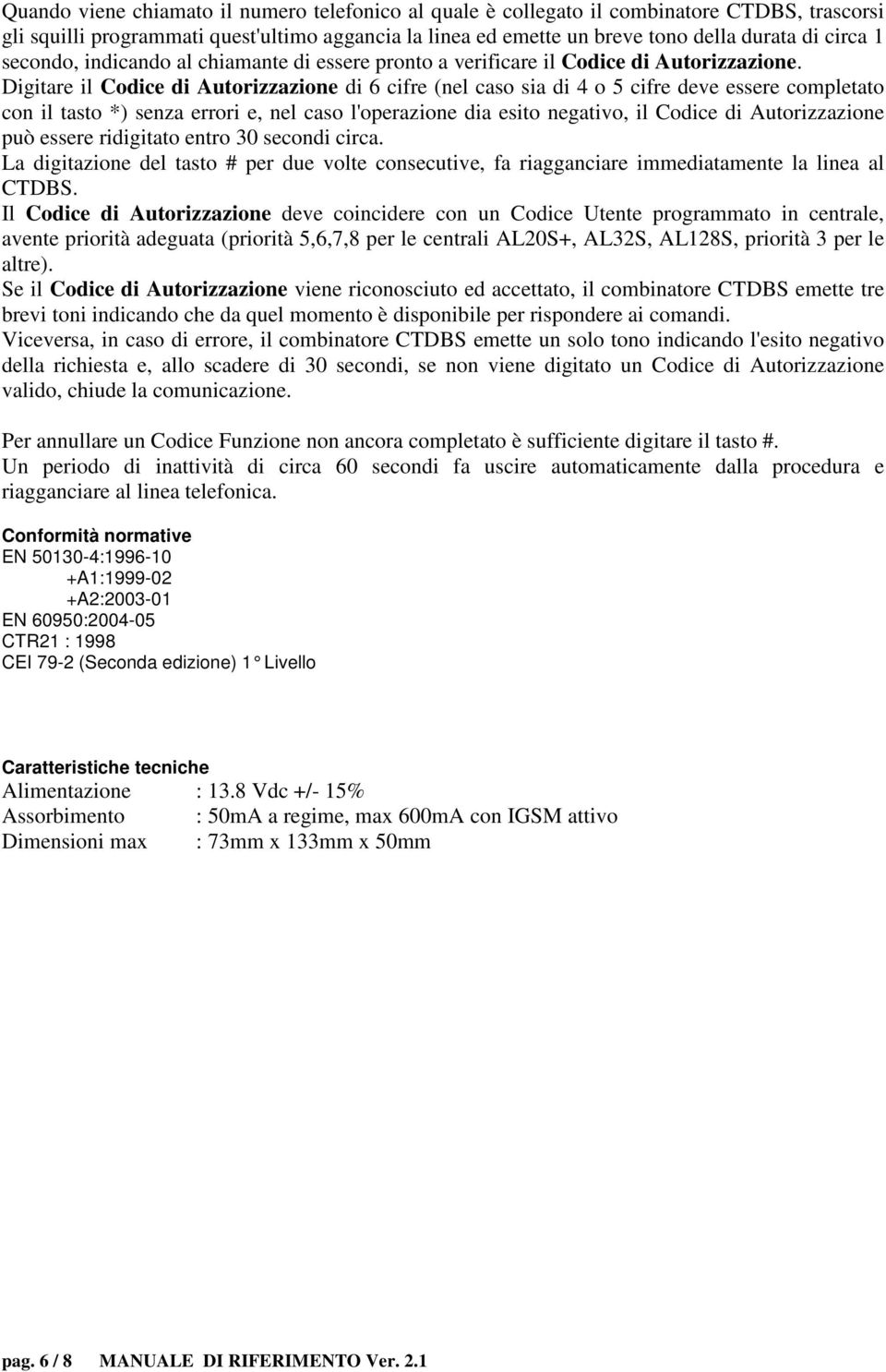 Digitare il Codice di Autorizzazione di 6 cifre (nel caso sia di 4 o 5 cifre deve essere completato con il tasto *) senza errori e, nel caso l'operazione dia esito negativo, il Codice di