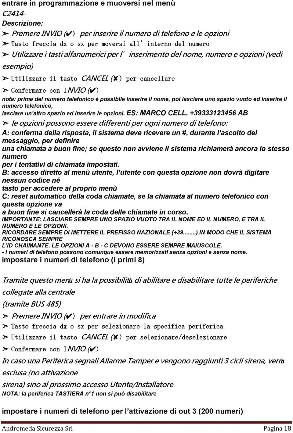 il nome, poi lasciare uno spazio vuoto ed inserire il numero telefonico, lasciare un altro spazio ed inserire le opzioni. ES: MARCO CELL.