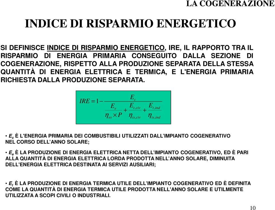 IRE = 1 Ee η P es E E + η c t, civ ts, civ E + η t, ind ts, ind E c È L'ENERGIA PRIMARIA DEI COMBUSTIBILI UTILIZZATI DALL IMPIANTO COGENERATIVO NEL CORSO DELL ANNO SOLARE; E e È LA PRODUZIONE DI