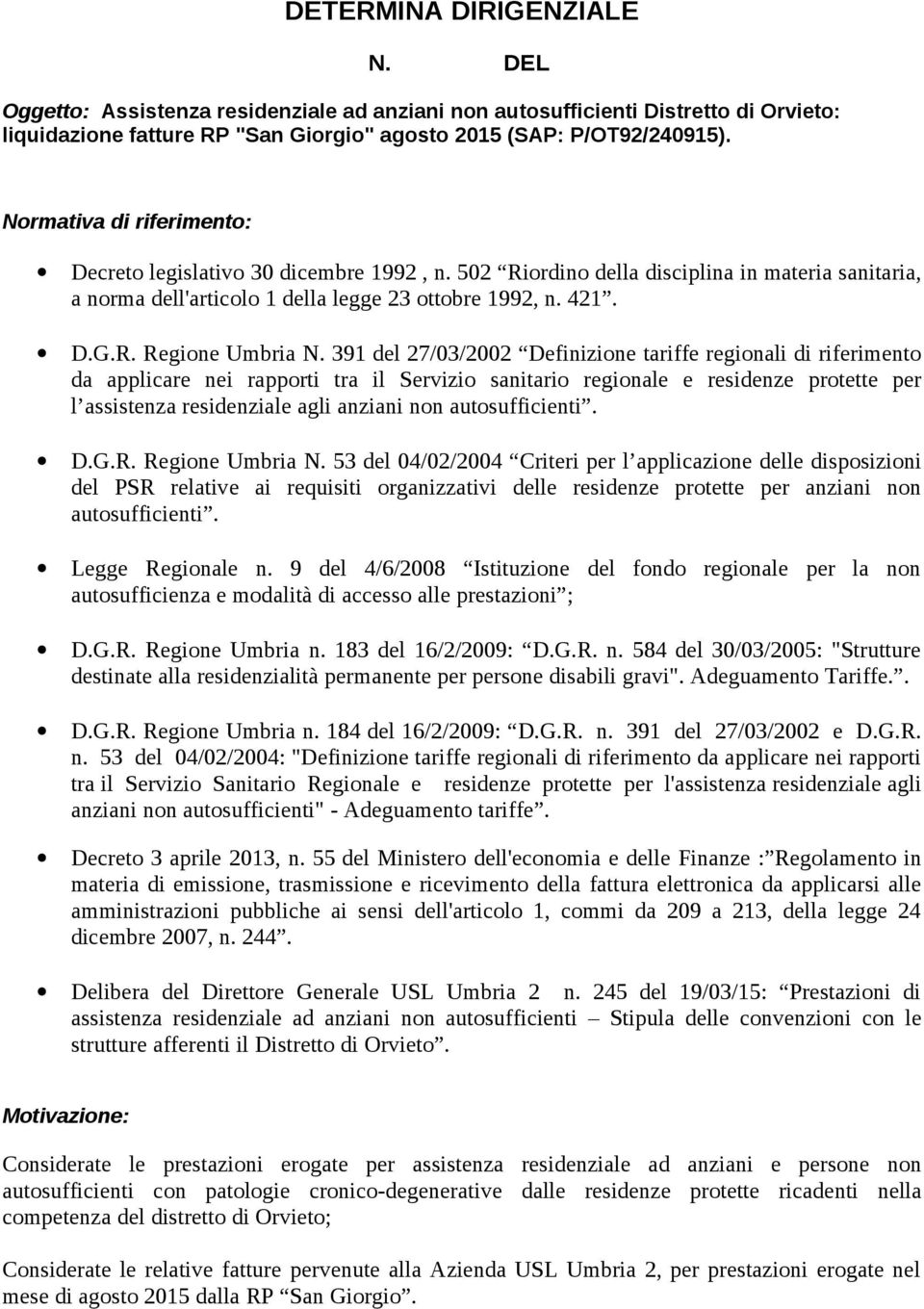 391 del 27/03/2002 Definizione tariffe regionali di riferimento da applicare nei rapporti tra il Servizio sanitario regionale e residenze protette per l assistenza residenziale agli anziani non