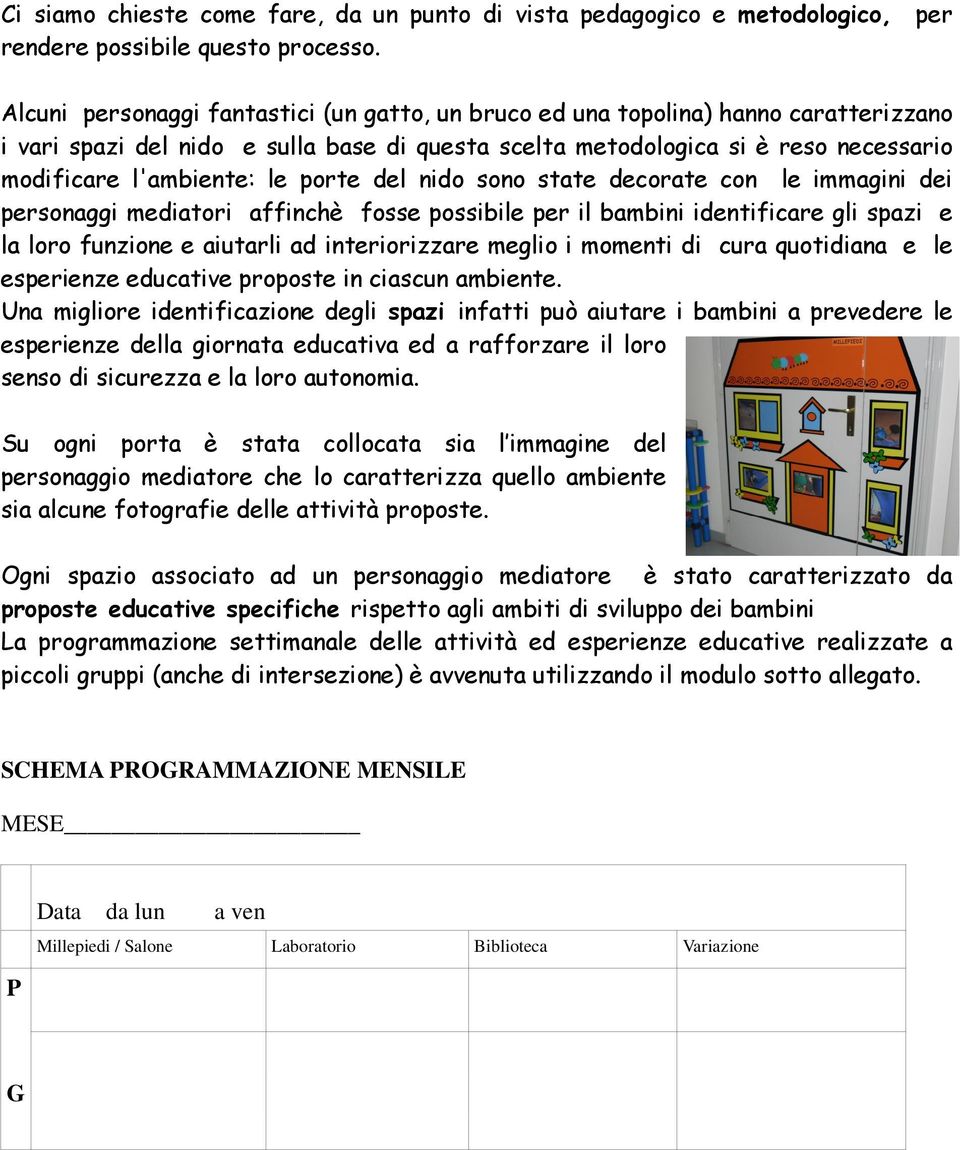 porte del nido sono state decorate con le immagini dei personaggi mediatori affinchè fosse possibile per il bambini identificare gli spazi e la loro funzione e aiutarli ad interiorizzare meglio i