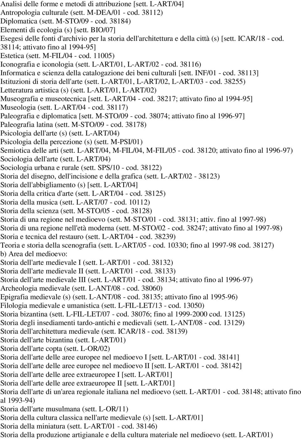 11005) Iconografia e iconologia (sett. L-ART/01, L-ART/02 - cod. 38116) Informatica e scienza della catalogazione dei beni culturali [sett. INF/01 - cod. 38113] Istituzioni di storia dell'arte (sett.