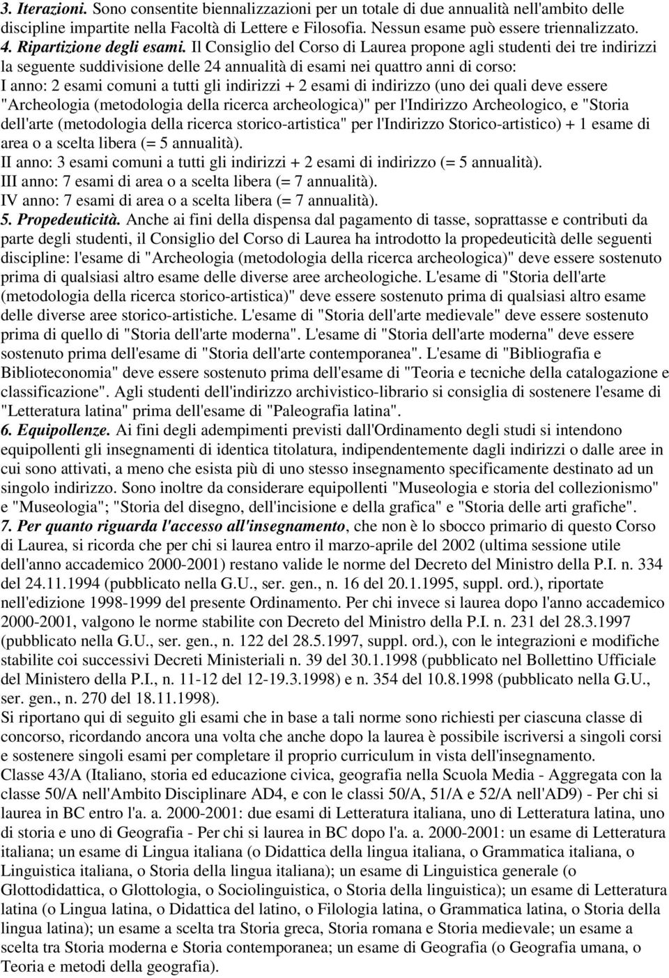 Il Consiglio del Corso di Laurea propone agli studenti dei tre indirizzi la seguente suddivisione delle 24 annualità di esami nei quattro anni di corso: I anno: 2 esami comuni a tutti gli indirizzi +